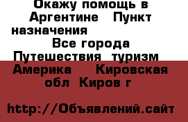 Окажу помощь в Аргентине › Пункт назначения ­ Buenos Aires - Все города Путешествия, туризм » Америка   . Кировская обл.,Киров г.